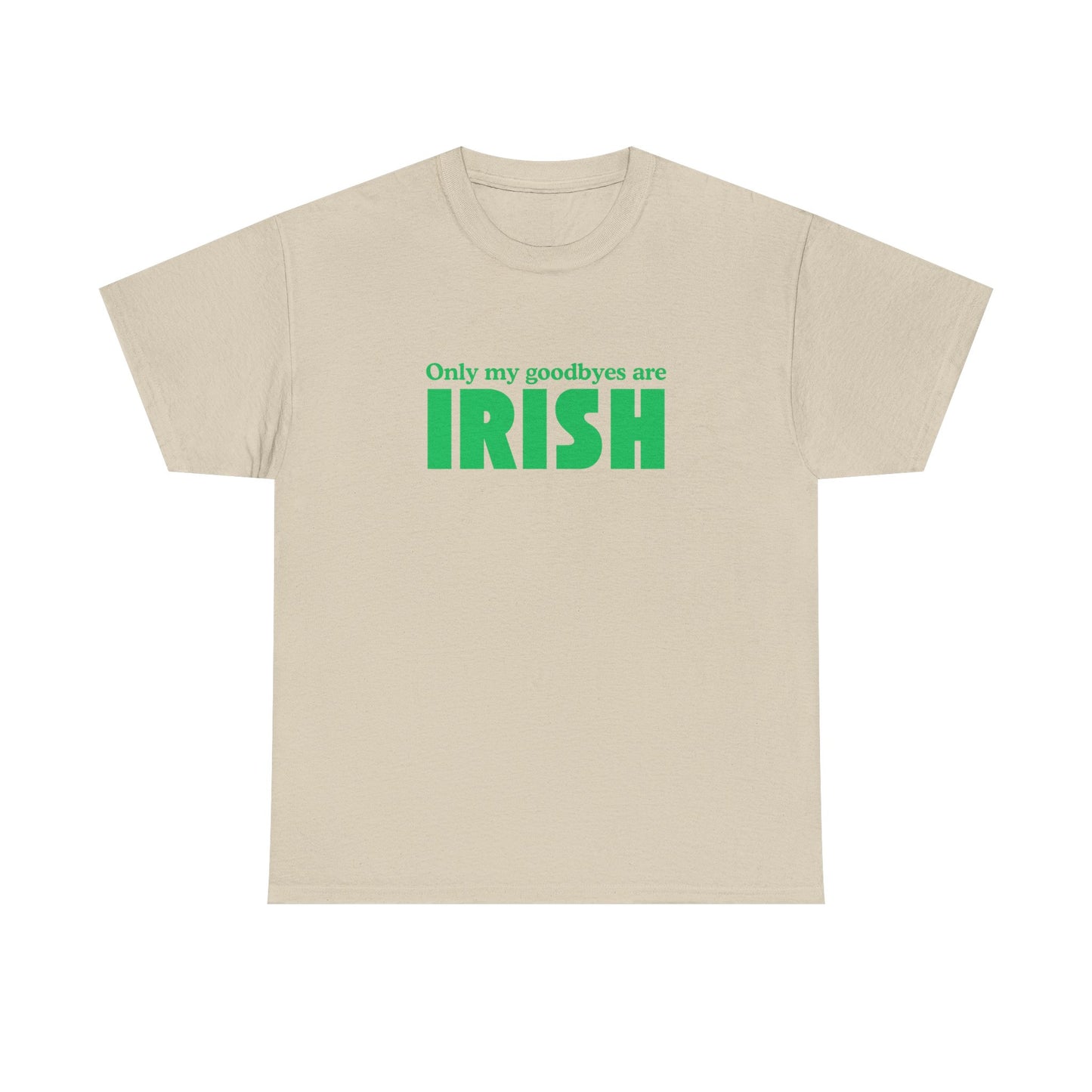 Irish Pride T-Shirt — "Only My Goodbyes Are Irish" St. Patrick's Day Tee