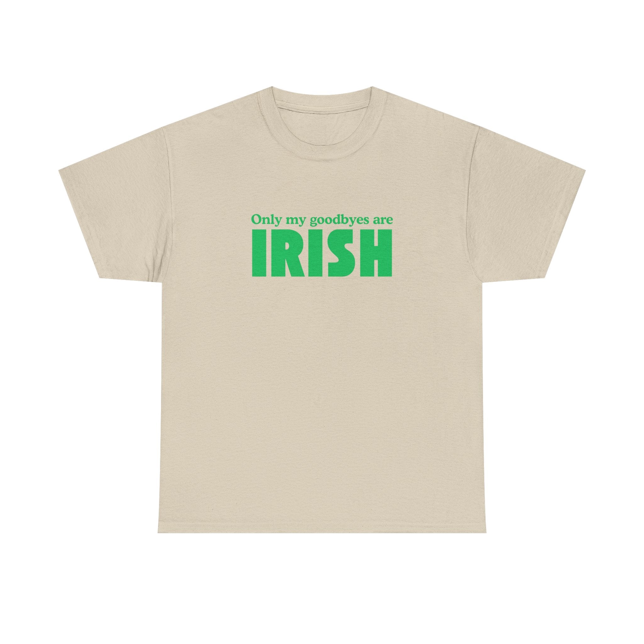 Irish Pride T-Shirt — "Only My Goodbyes Are Irish" St. Patrick's Day Tee