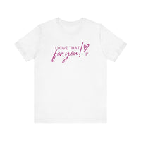 I Love That For You! Tee