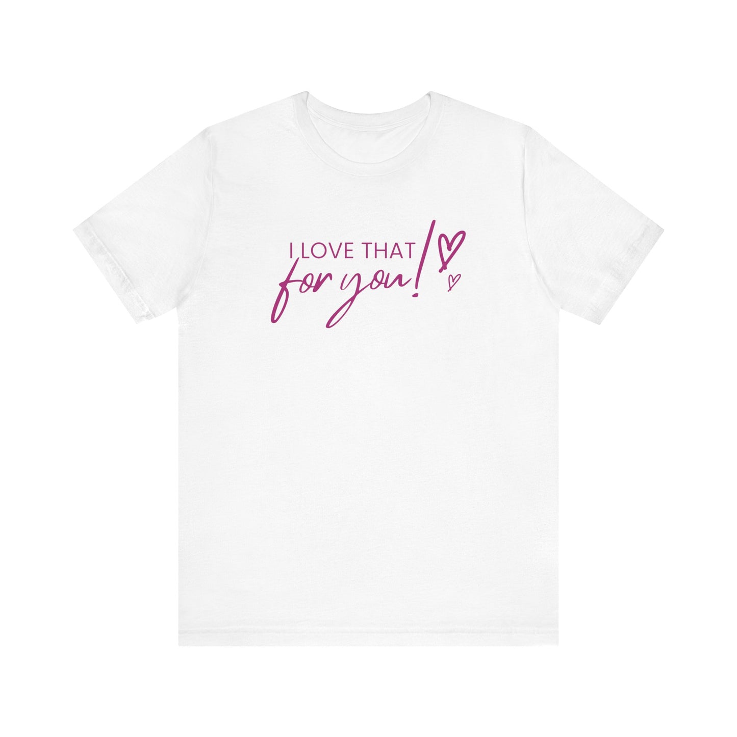 I Love That For You! Tee