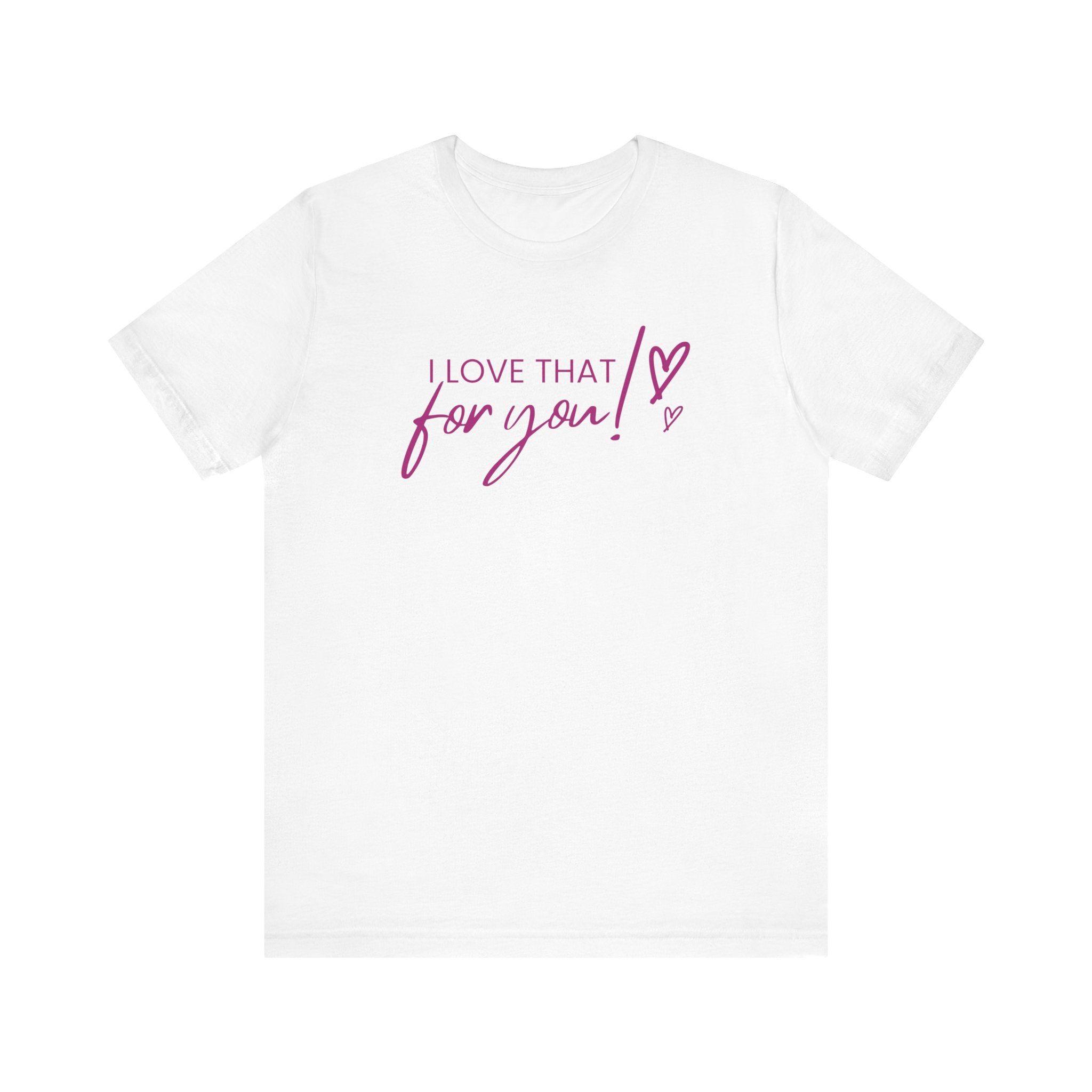 I Love That For You! Tee