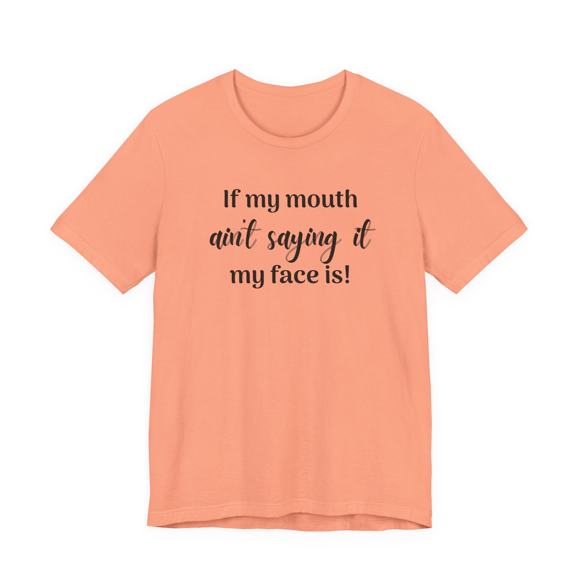 If My Mouth Ain't Saying It My Face Is - tee