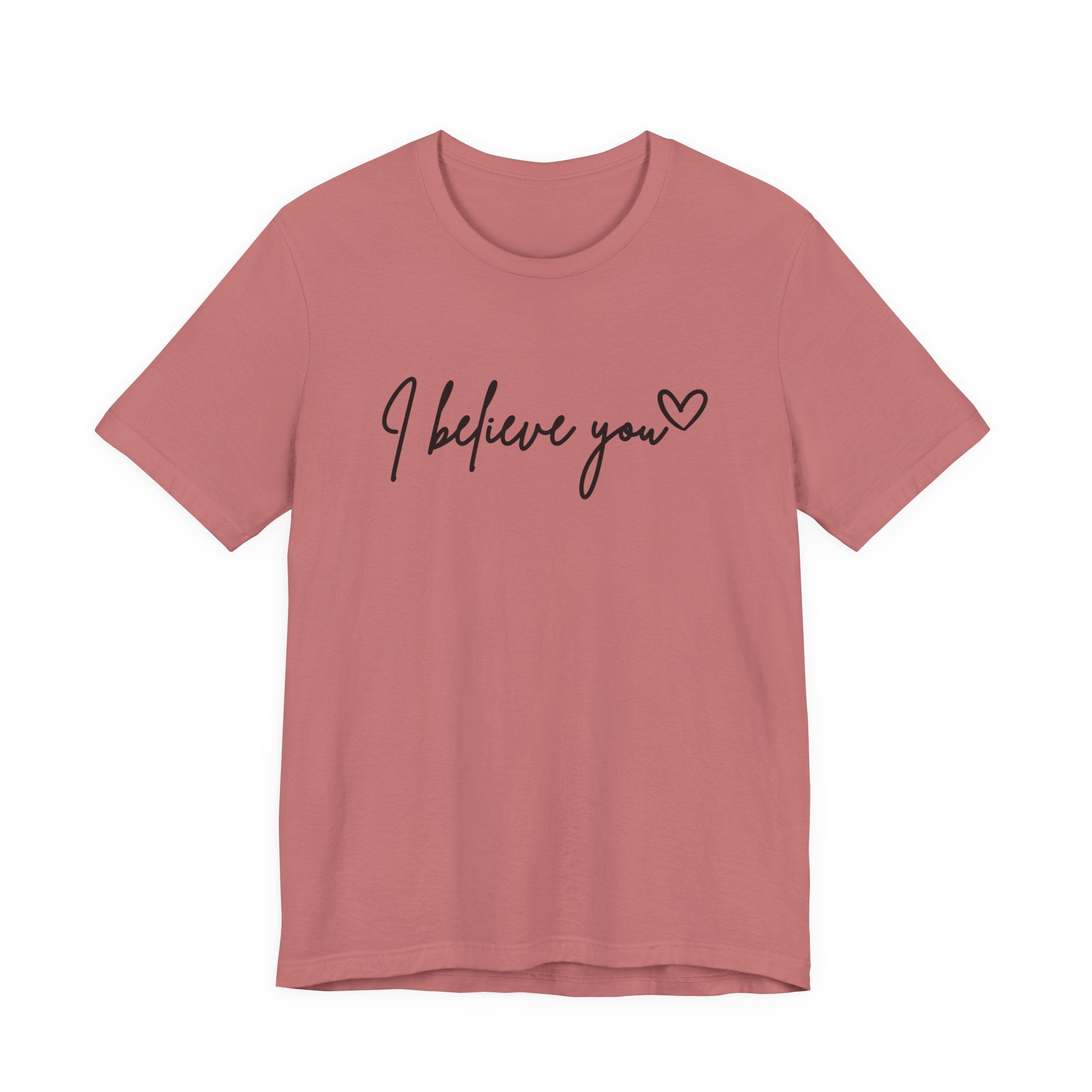 I Believe You Tee — Feminine Script Support Message T-Shirt