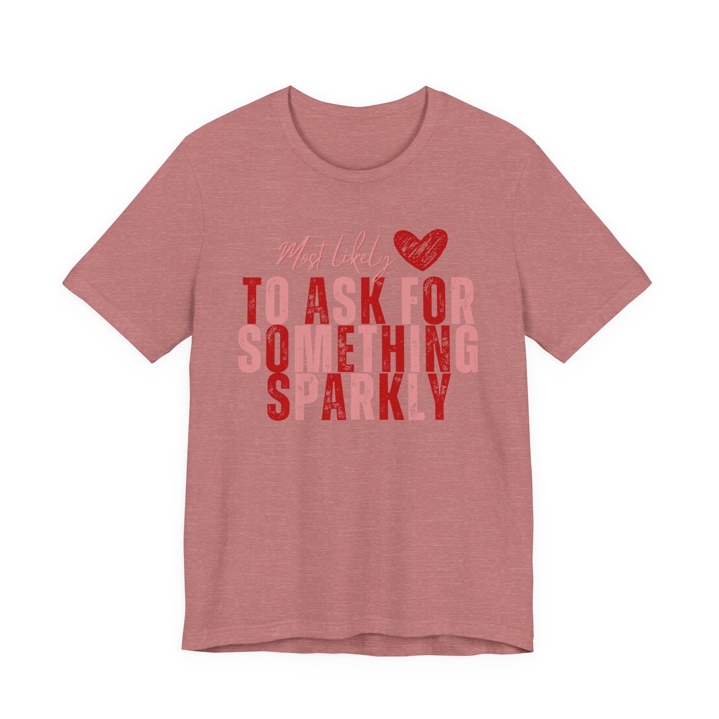 Most Likely to Ask for Something Sparkly - Valentine T-Shirt