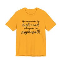 Not Gonna Take the High Road, Gonna Take the Psychopath Tee
