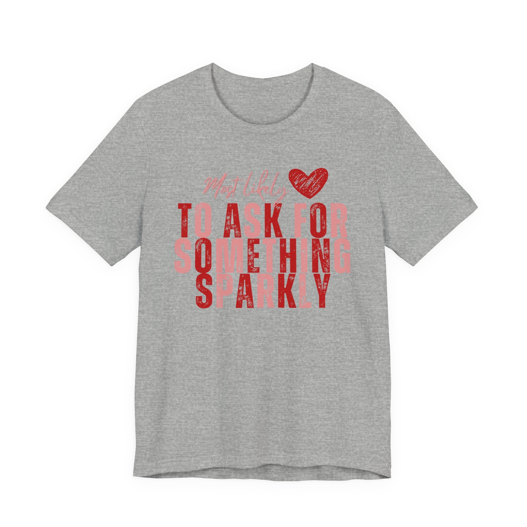 Most Likely to Ask for Something Sparkly - Valentine T-Shirt