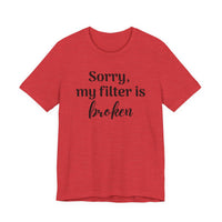 Sorry My Filter Is Broken T-Shirt