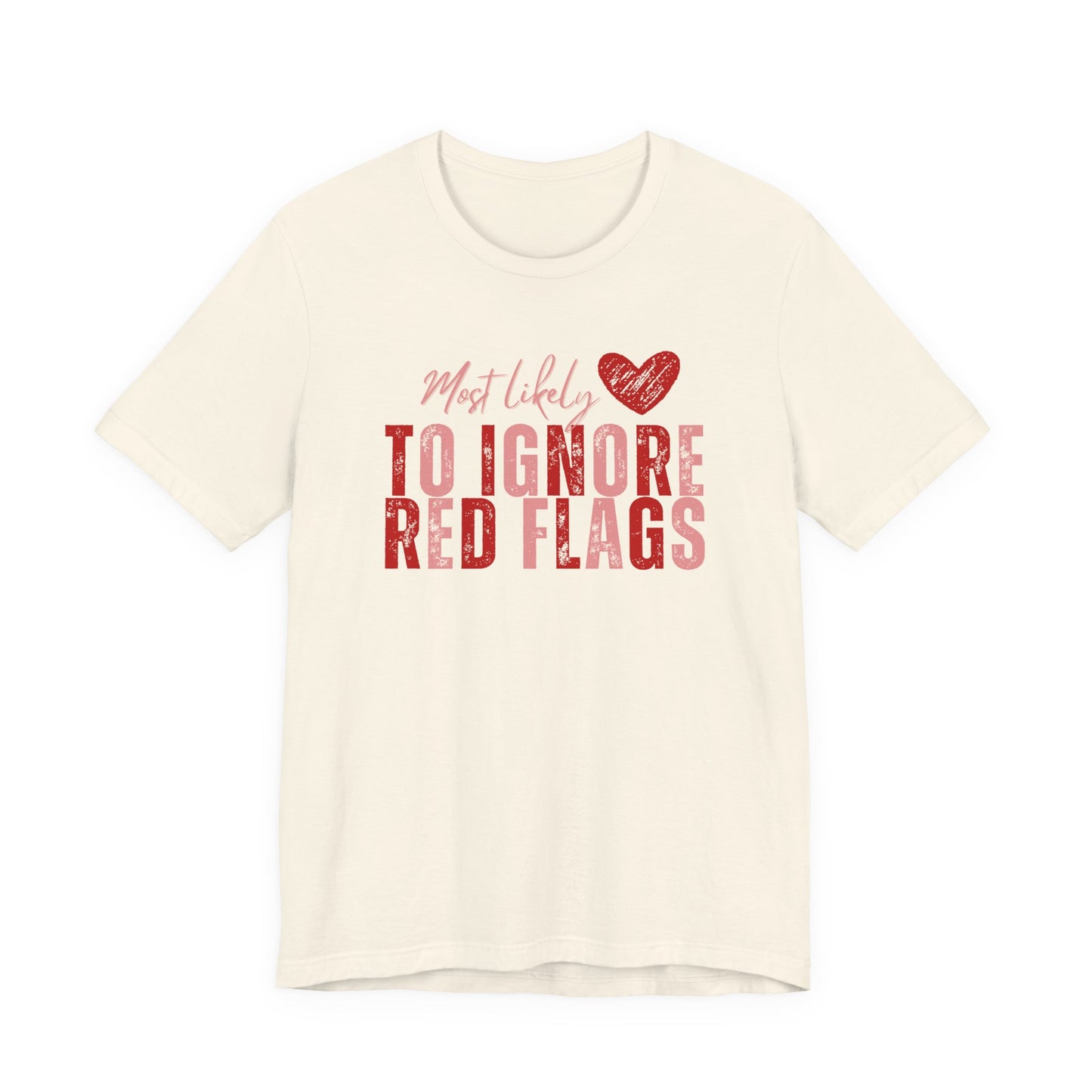 Most Likely to Ignore Red Flags T-Shirt — Funny Valentine’s Day Graphic Tee