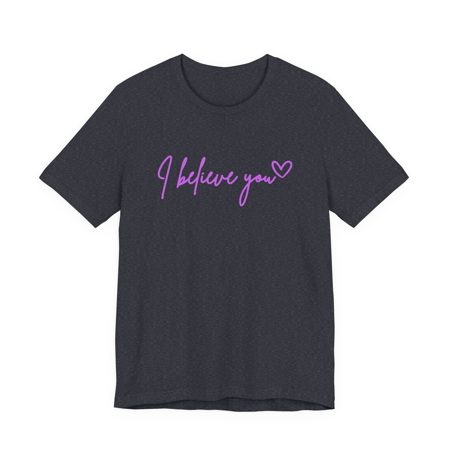 I Believe You Tee — Feminine Script Support Message T-Shirt