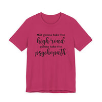 Not Gonna Take the High Road, Gonna Take the Psychopath Tee