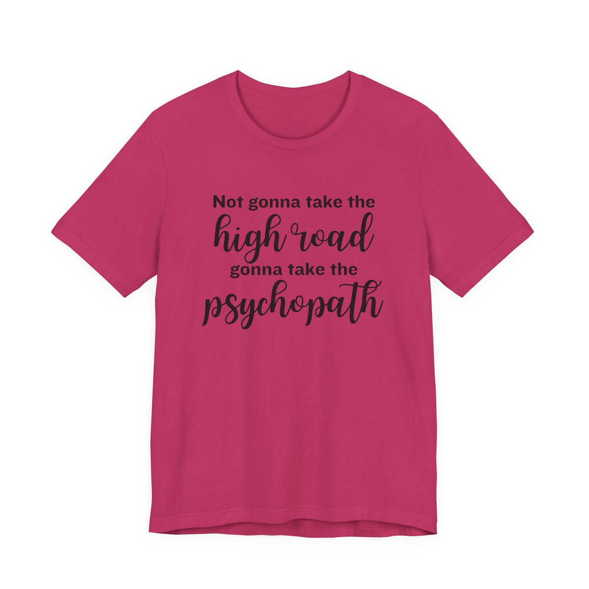 Not Gonna Take the High Road, Gonna Take the Psychopath Tee