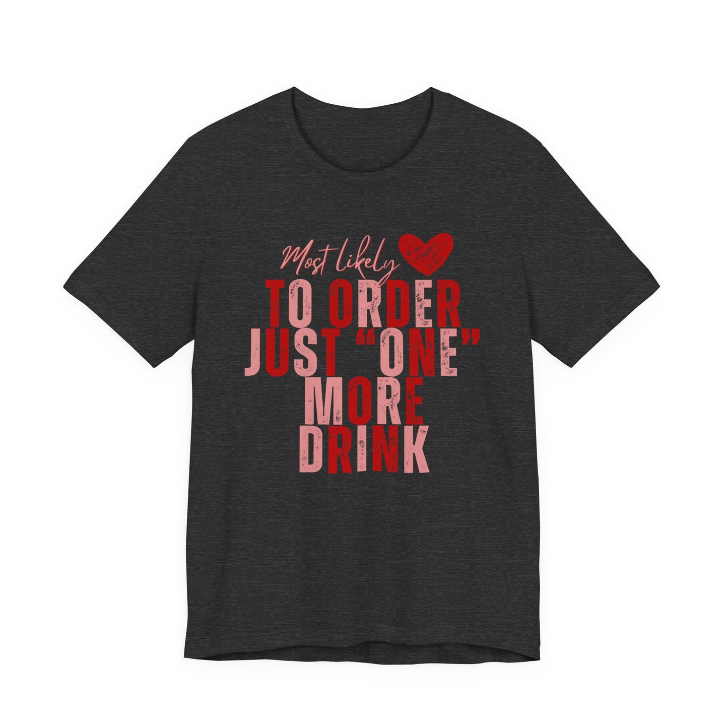 T-Shirt — “Most Likely to Order Just ‘One’ More Drink” Funny Bar Quote Tee