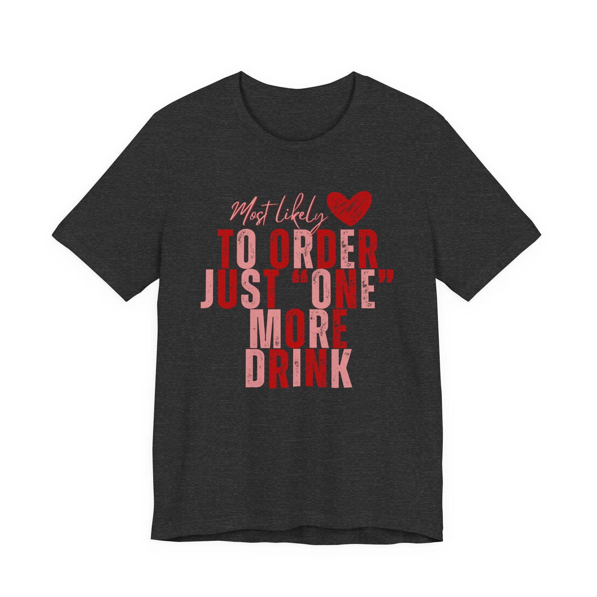 T-Shirt — “Most Likely to Order Just ‘One’ More Drink” Funny Bar Quote Tee