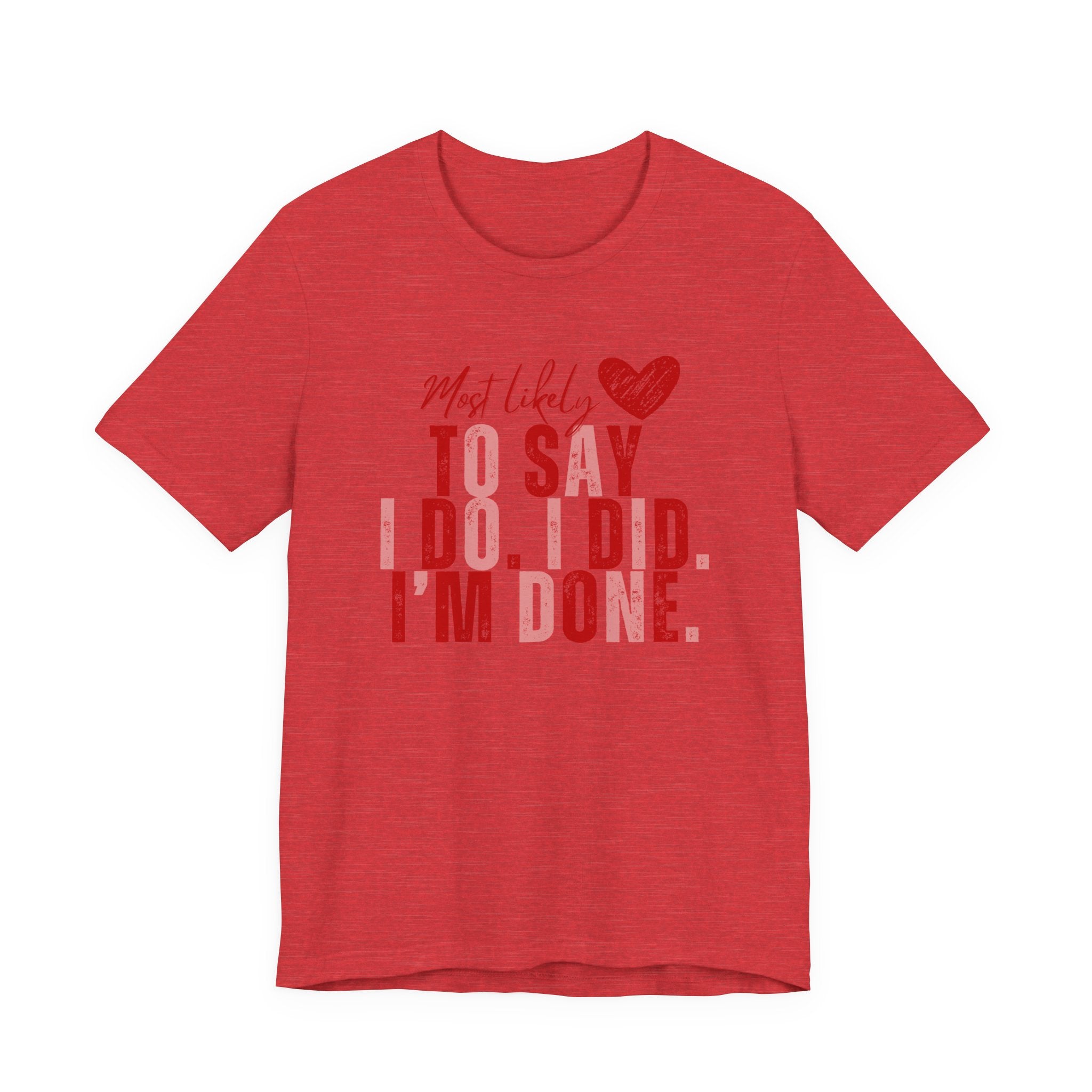 Most Likely to Say I Do, I Did, I'm Done Tee — Funny Wife Tired Mom T‑Shirt