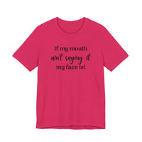 If My Mouth Ain't Saying It My Face Is - tee