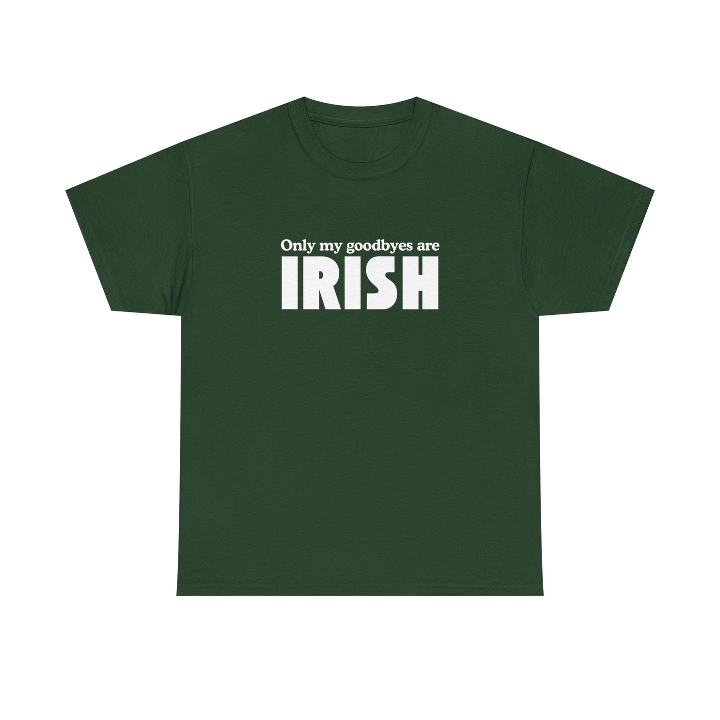 Irish Pride T-Shirt — "Only My Goodbyes Are Irish" St. Patrick's Day Tee