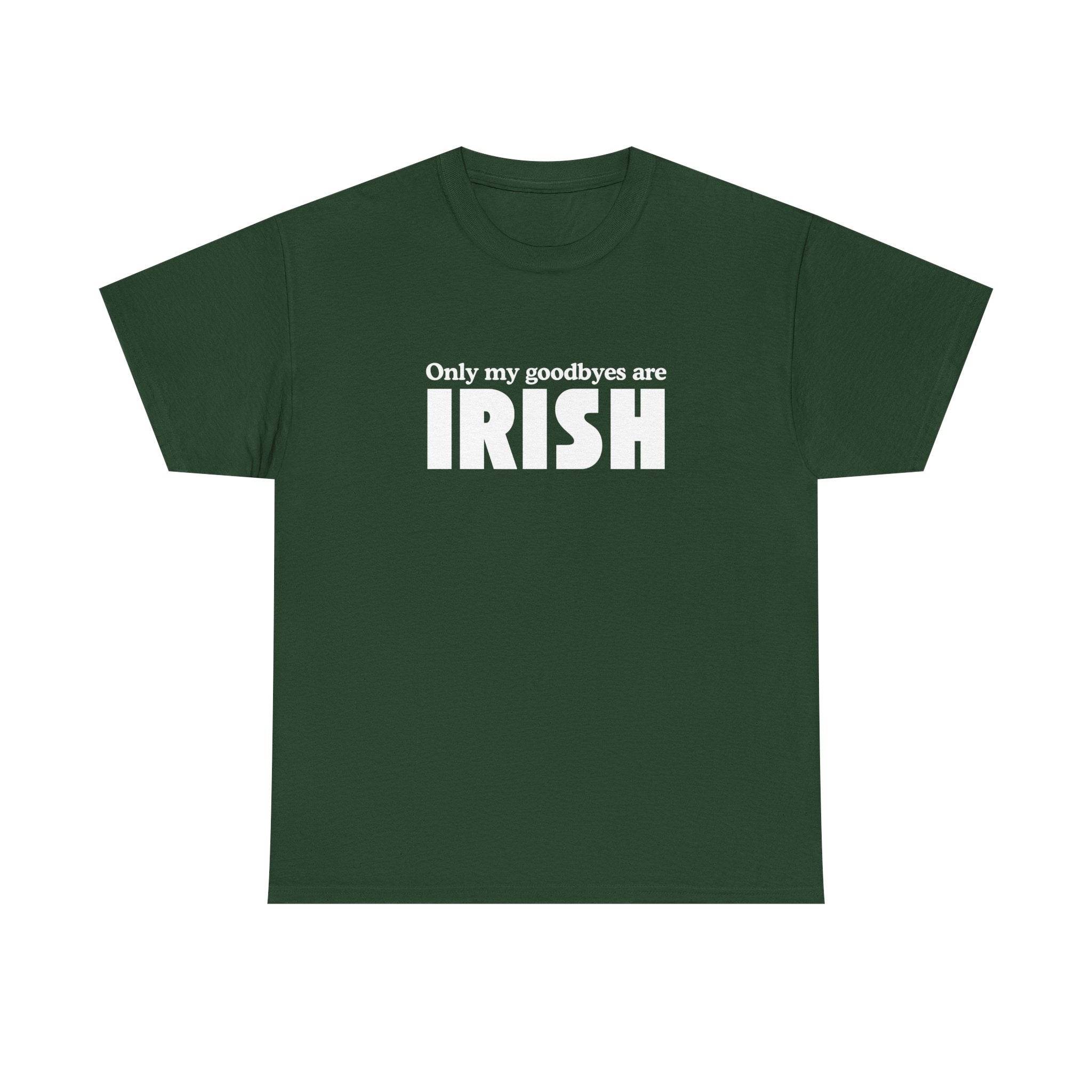 Irish Pride T-Shirt — "Only My Goodbyes Are Irish" St. Patrick's Day Tee