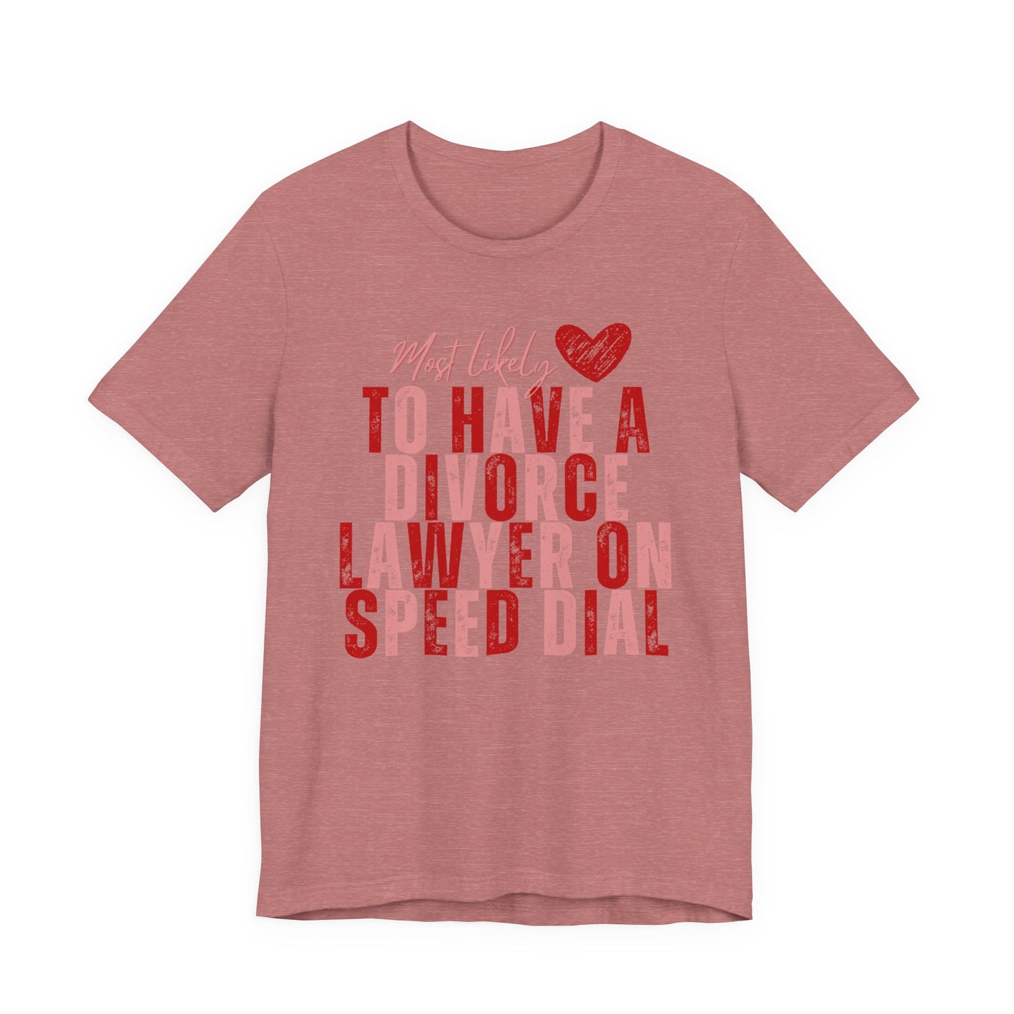 Most Likely To Have Divorce Lawyer On Speed Dial Tee — Funny Heart Graphic Galentine’s Day Shirt