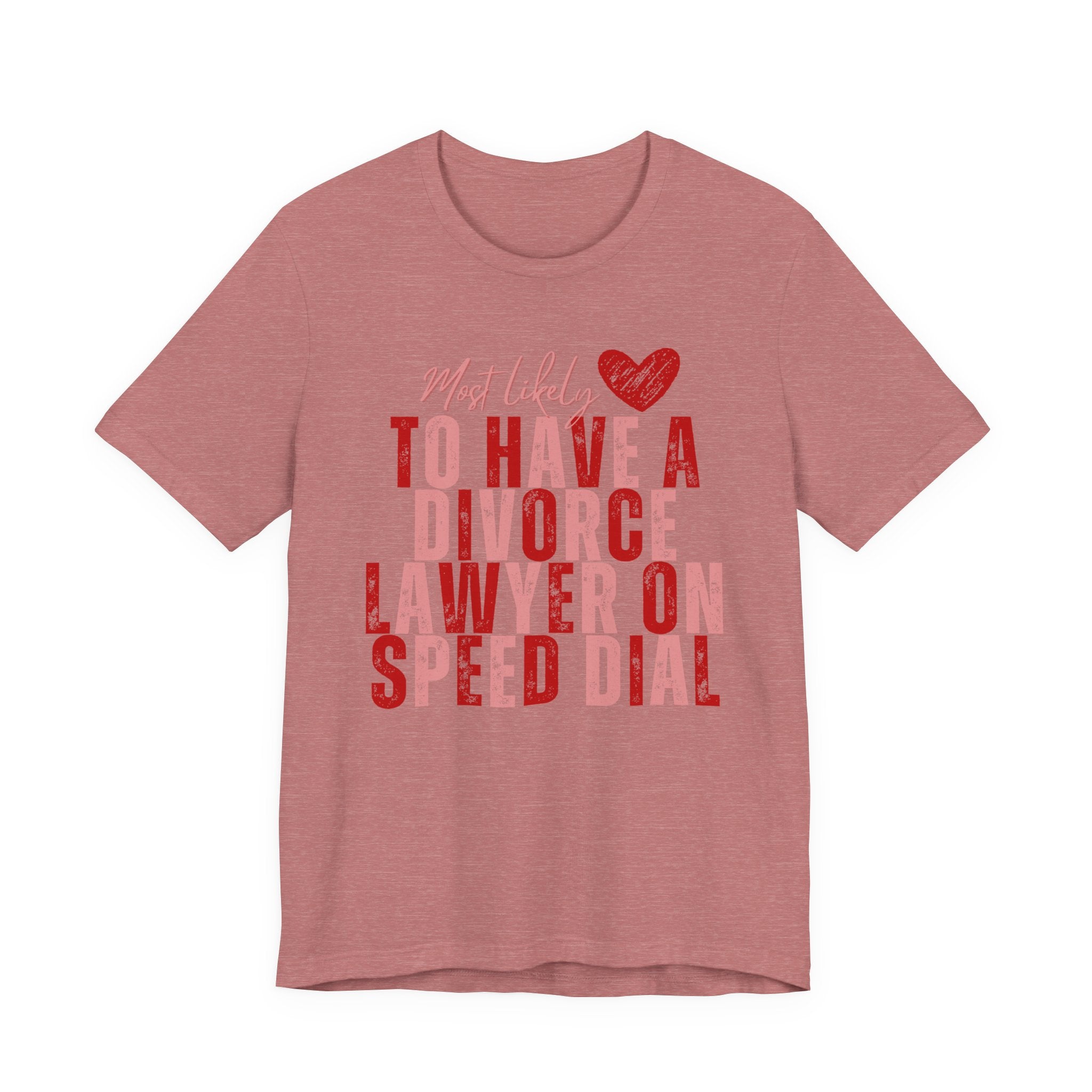 Most Likely To Have Divorce Lawyer On Speed Dial Tee — Funny Heart Graphic Galentine’s Day Shirt