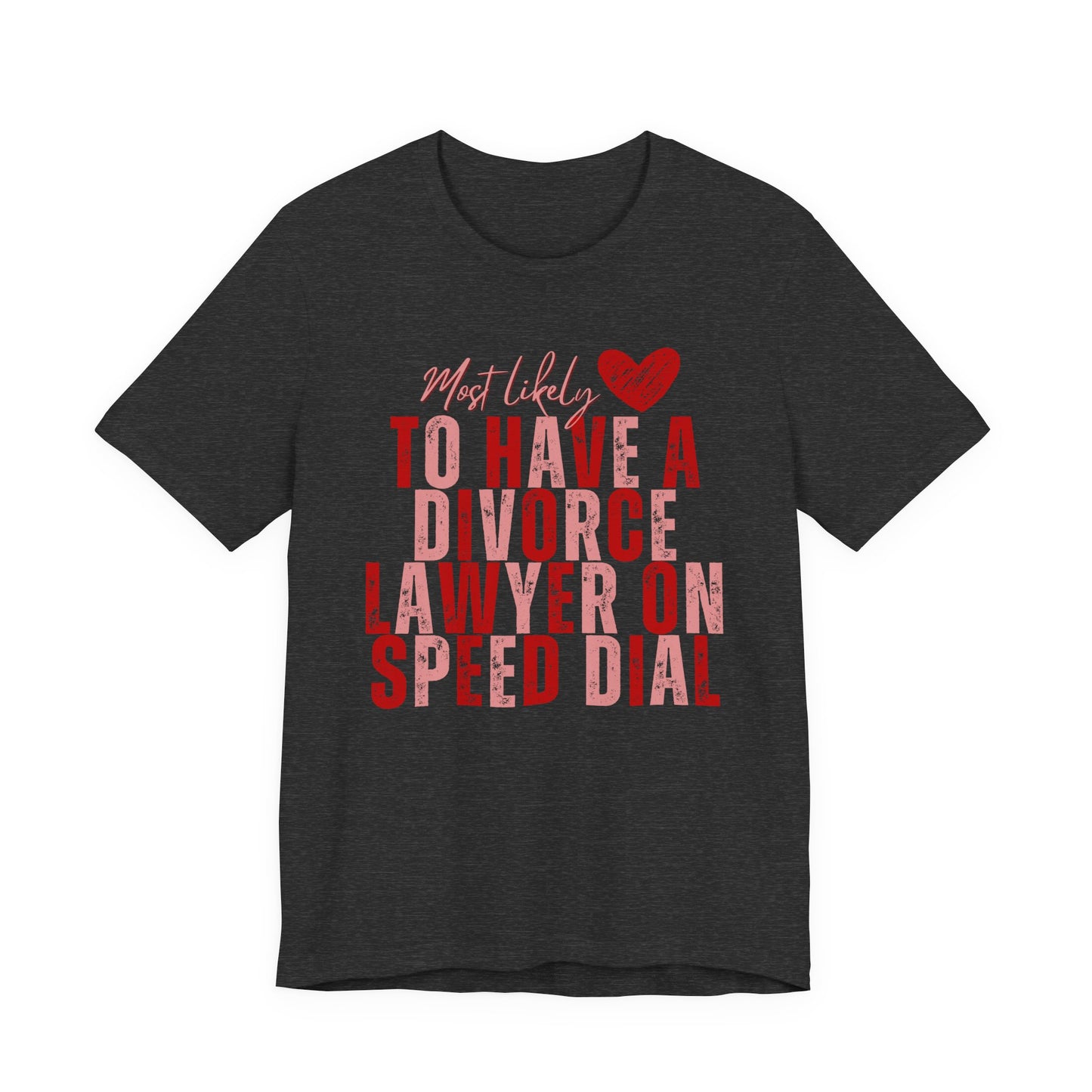 Most Likely To Have Divorce Lawyer On Speed Dial Tee — Funny Heart Graphic Galentine’s Day Shirt