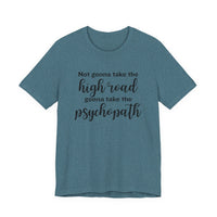 Not Gonna Take the High Road, Gonna Take the Psychopath Tee