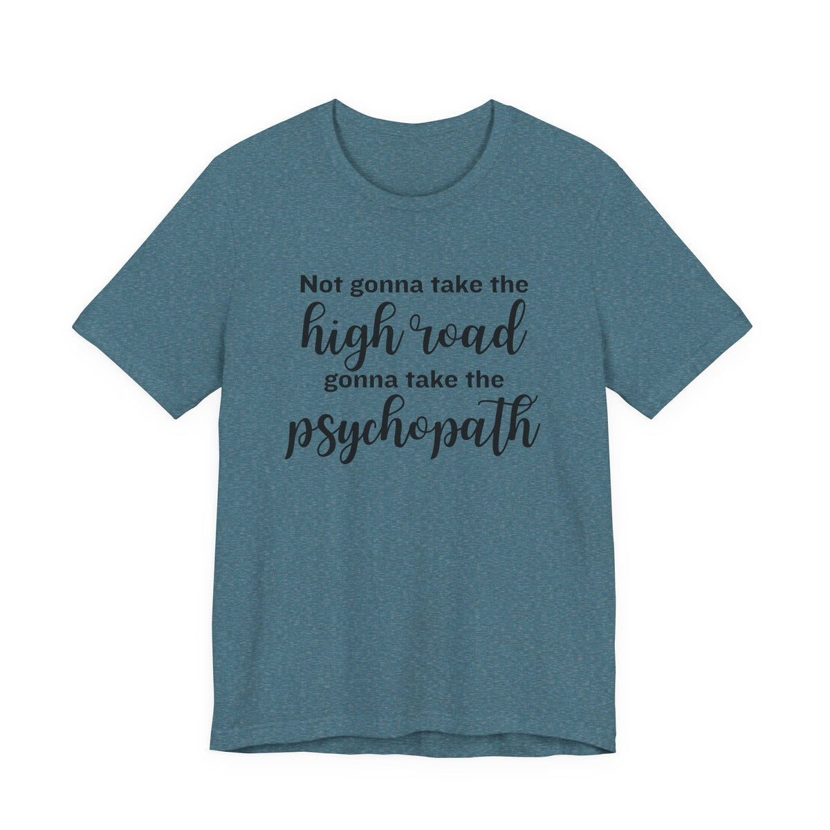Not Gonna Take the High Road, Gonna Take the Psychopath Tee
