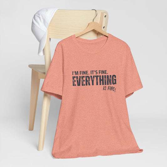 Everything's Fine Graphic Tee, Funny Unisex T-Shirt, Casual Wear, Gift for Friends, Humor Shirt, Everyday Outfit