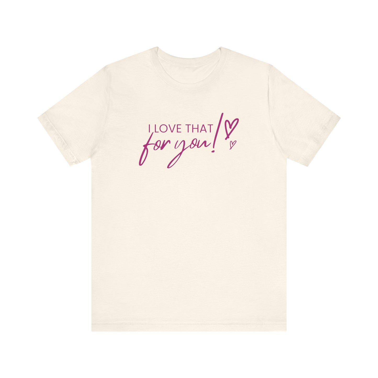 I Love That For You! Tee