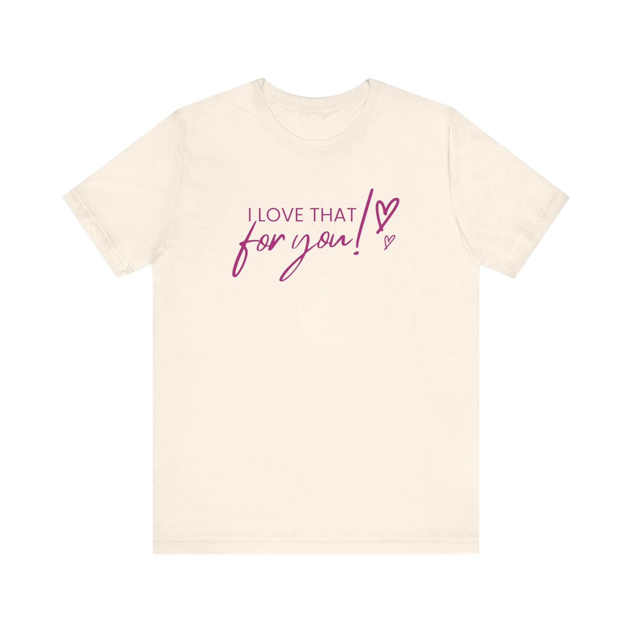I Love That For You! Tee