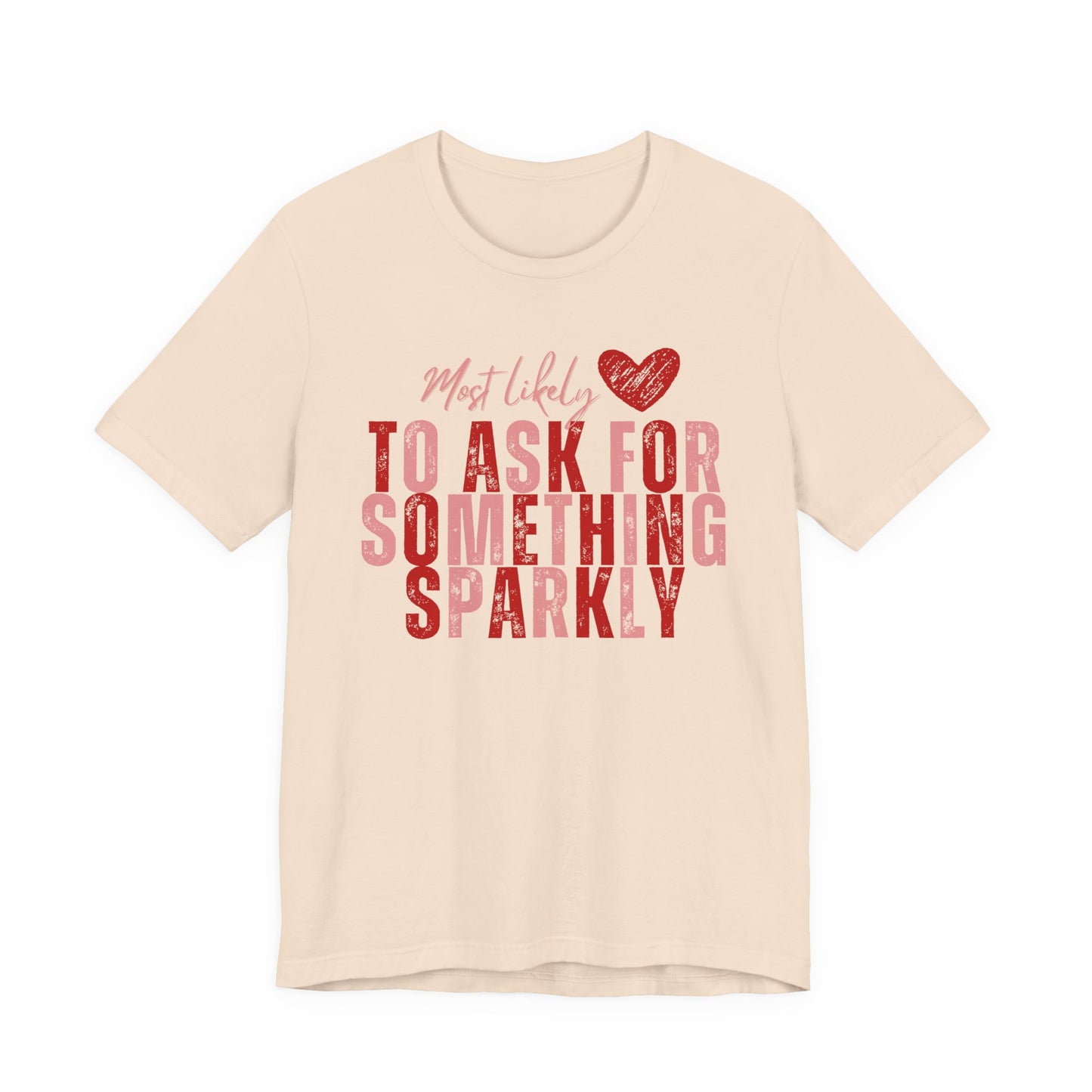 Most Likely to Ask for Something Sparkly - Valentine T-Shirt