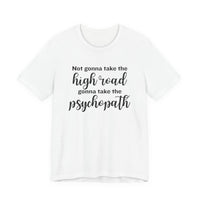 Not Gonna Take the High Road, Gonna Take the Psychopath Tee