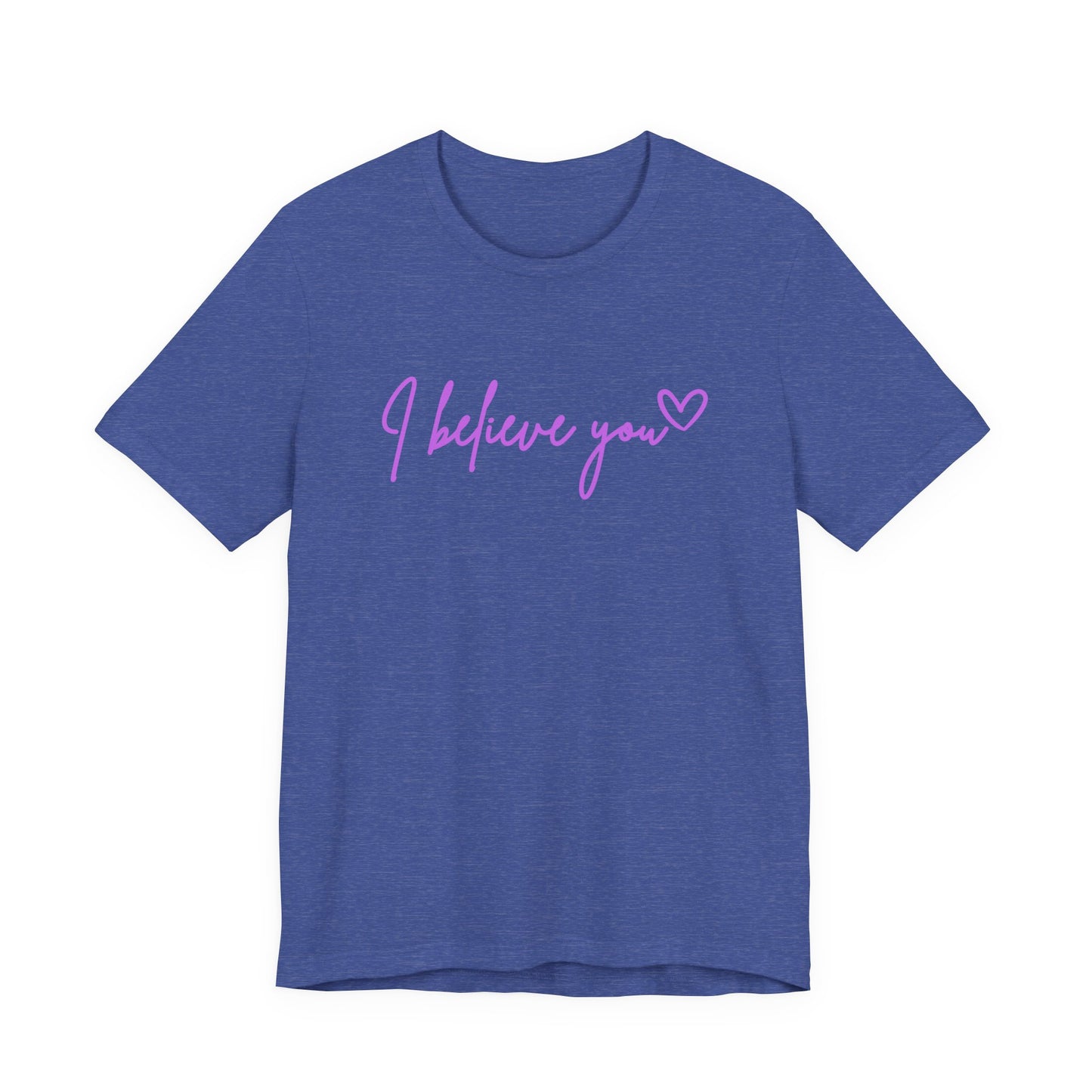 I Believe You Tee — Feminine Script Support Message T-Shirt
