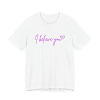I Believe You Tee — Feminine Script Support Message T-Shirt