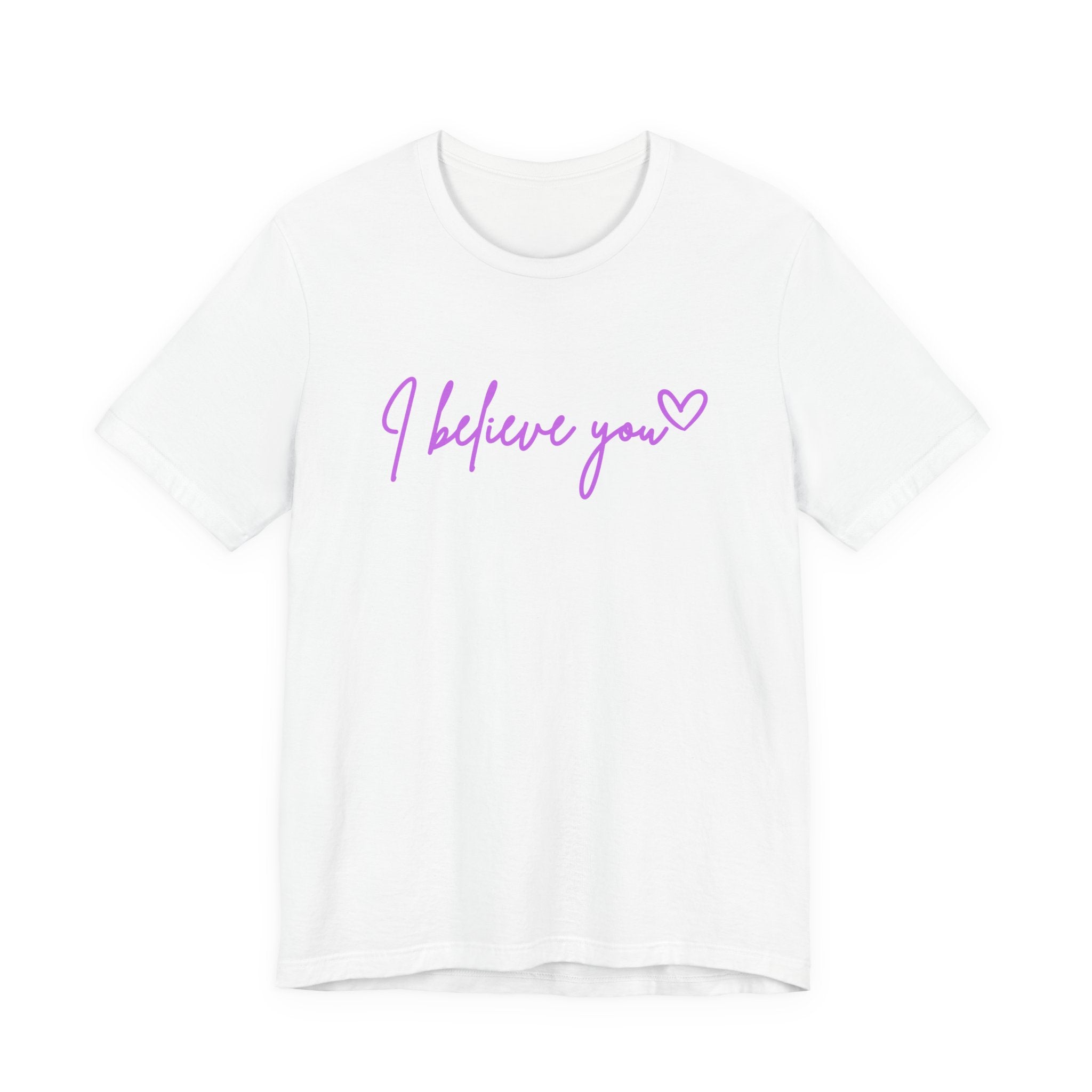 I Believe You Tee — Feminine Script Support Message T-Shirt