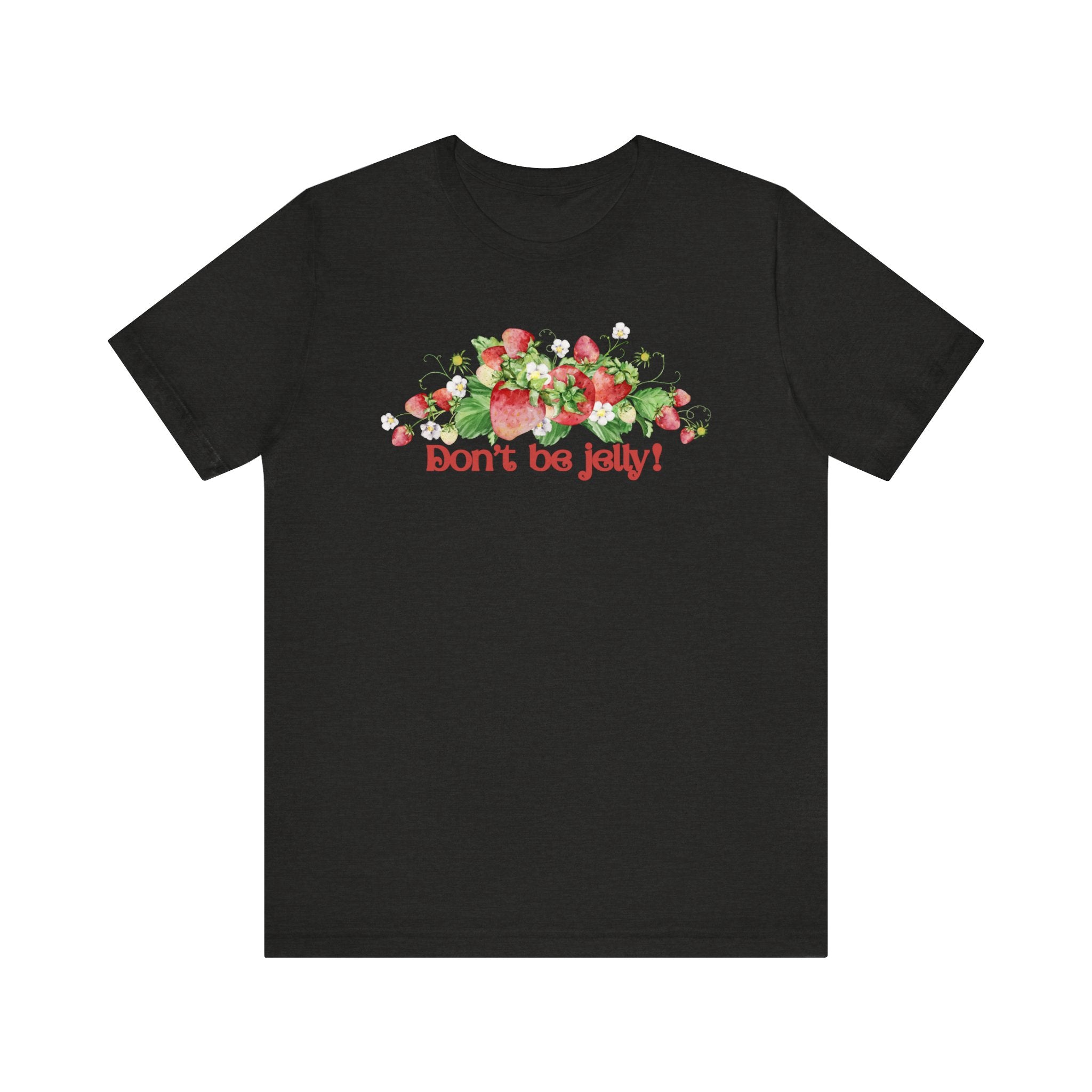 Don't Be Jelly!! Funny Fruit T-Shirt Short Sleeve Top, Gift for Fruit Lovers, Casual Apparel, Summer Style, Cute Statement Shirt