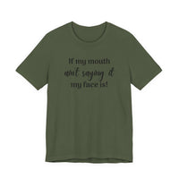 If My Mouth Ain't Saying It My Face Is - tee