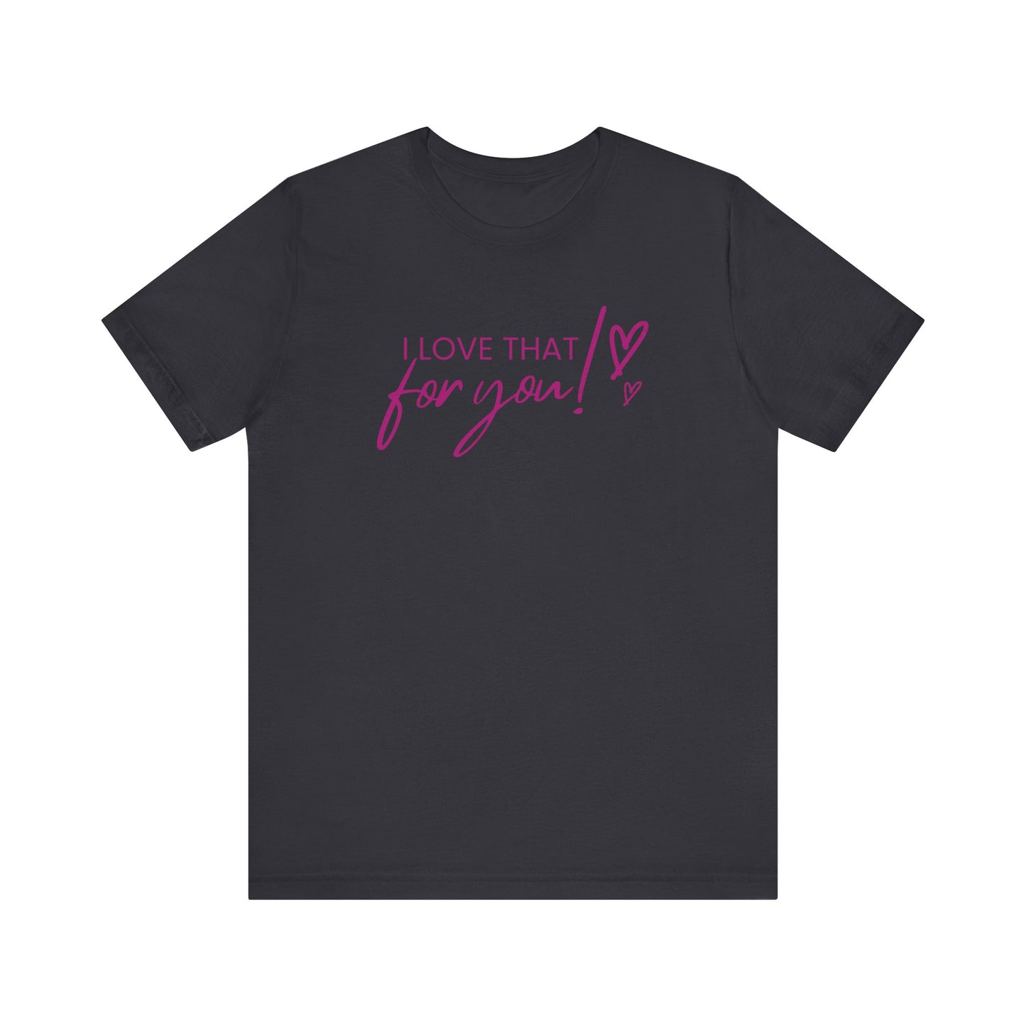 I Love That For You! Tee