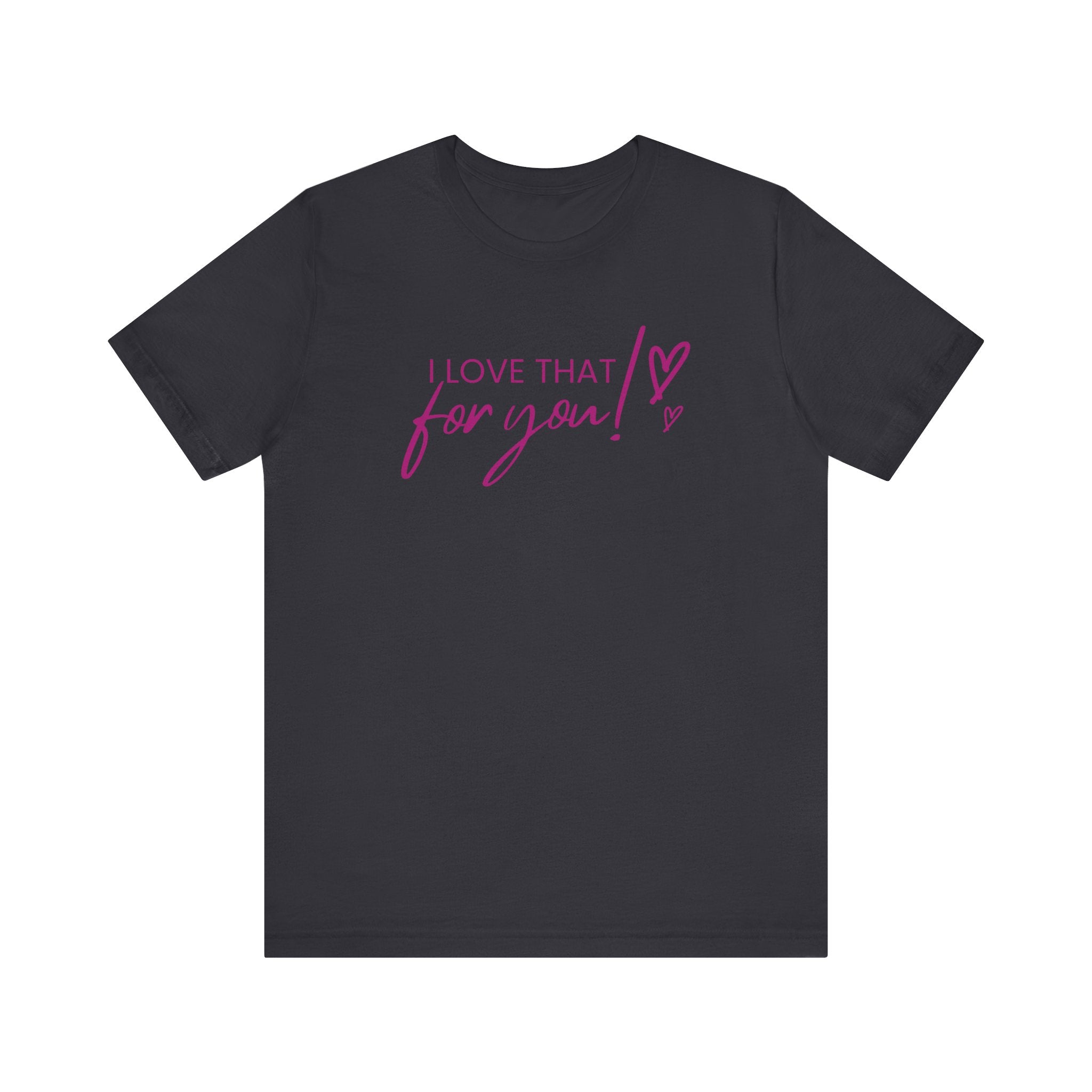 I Love That For You! Tee