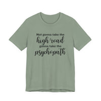 Not Gonna Take the High Road, Gonna Take the Psychopath Tee