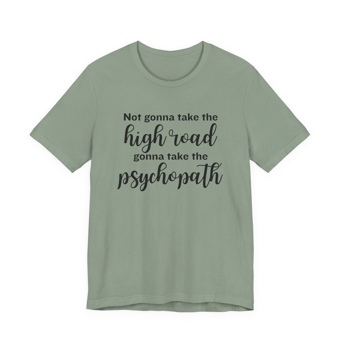 Not Gonna Take the High Road, Gonna Take the Psychopath Tee