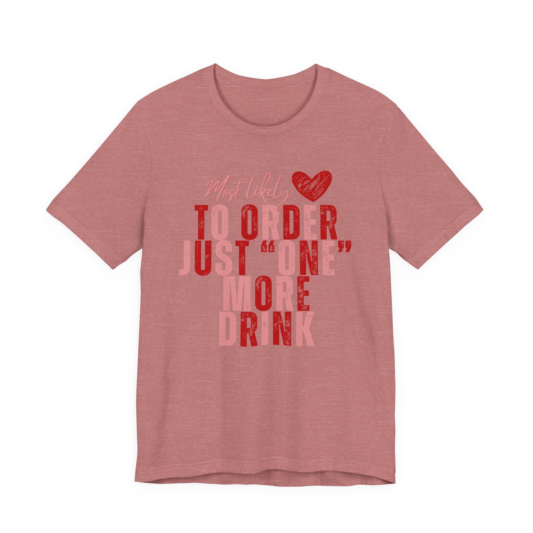 T-Shirt — “Most Likely to Order Just ‘One’ More Drink” Funny Bar Quote Tee