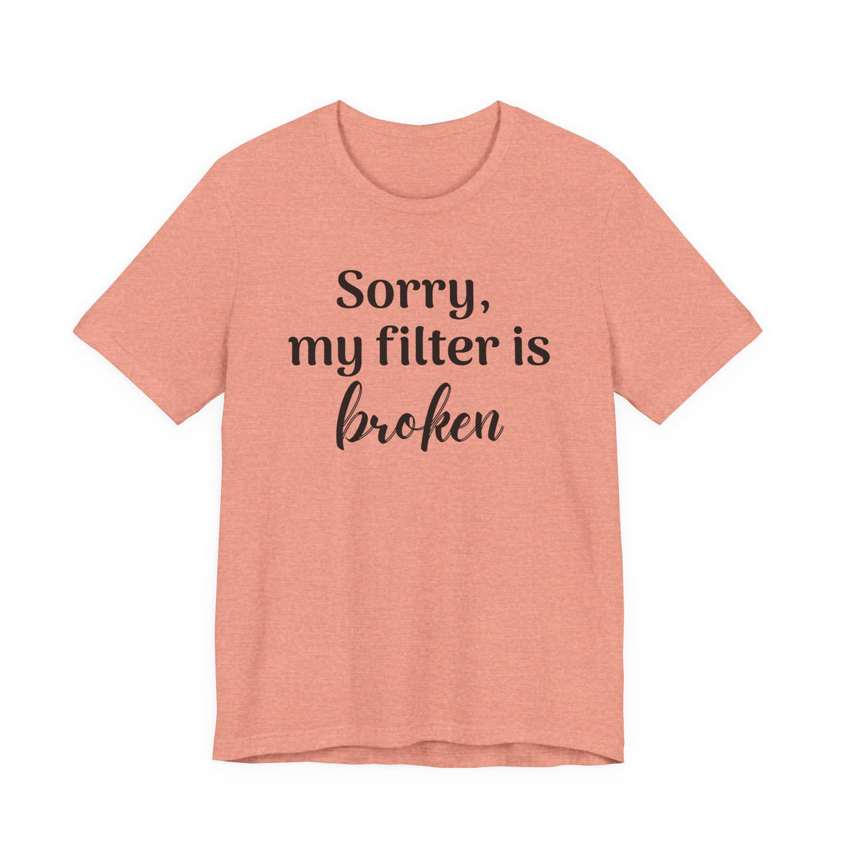 Sorry My Filter Is Broken T-Shirt