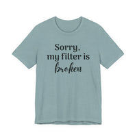 Sorry My Filter Is Broken T-Shirt