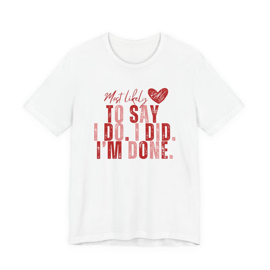 Most Likely to Say I Do, I Did, I'm Done Tee — Funny Wife Tired Mom T‑Shirt