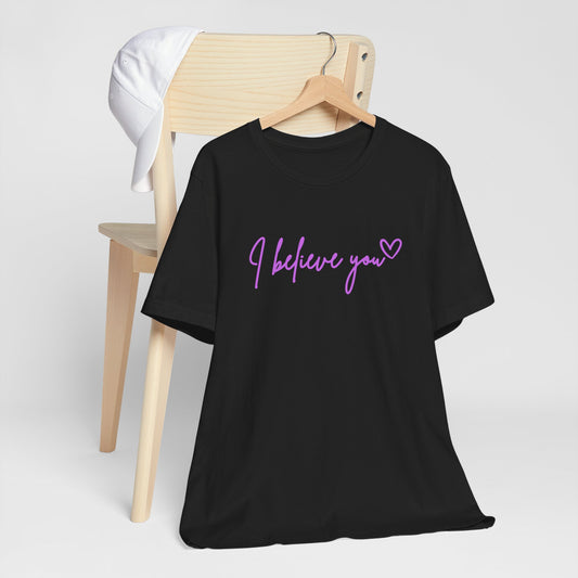 I Believe You Tee — Feminine Script Support Message T-Shirt