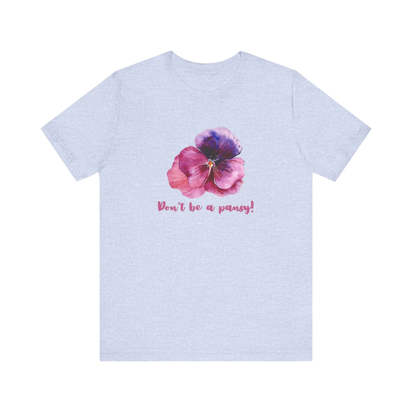 Floral Quote Tee - Don't Be a Pansy! Unisex Jersey T-Shirt for Confidence, Casual Style, Gift, Spring, Everyday Wear