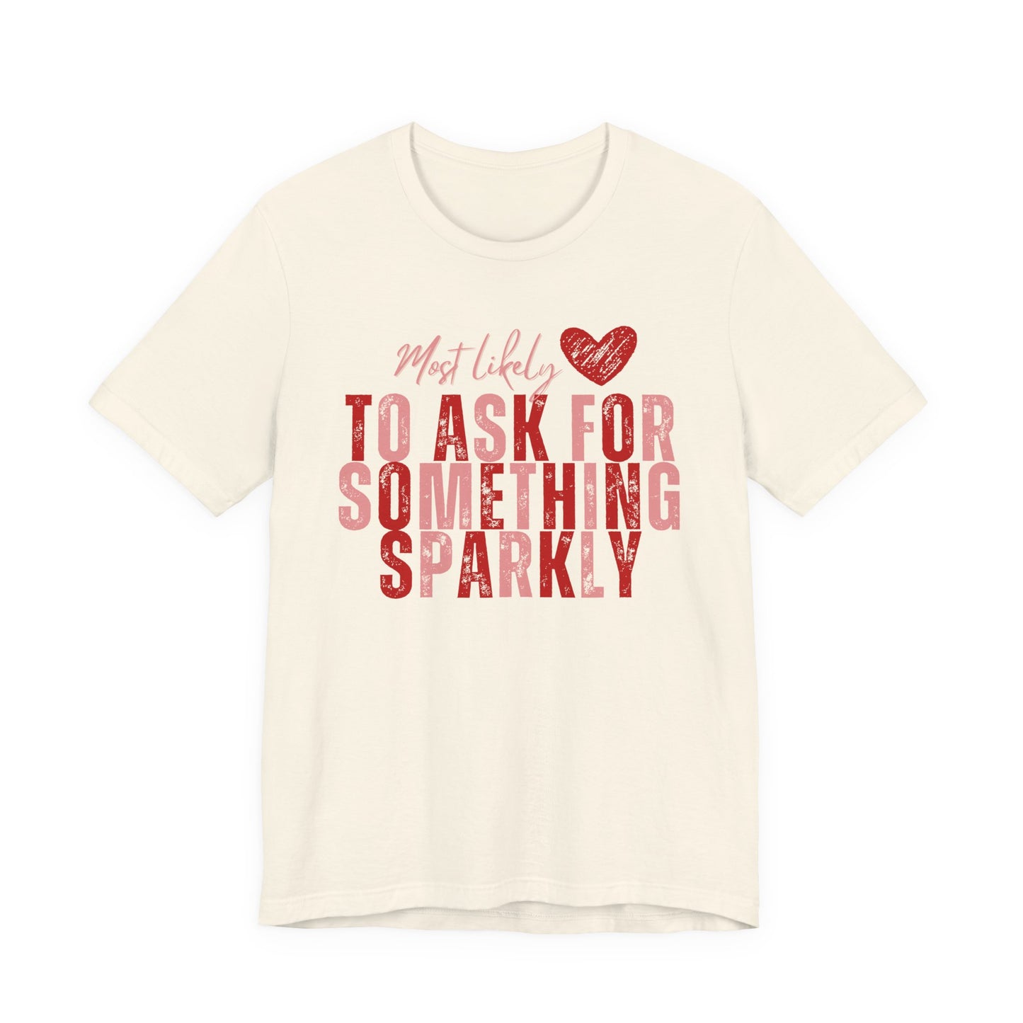 Most Likely to Ask for Something Sparkly - Valentine T-Shirt