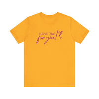 I Love That For You! Tee