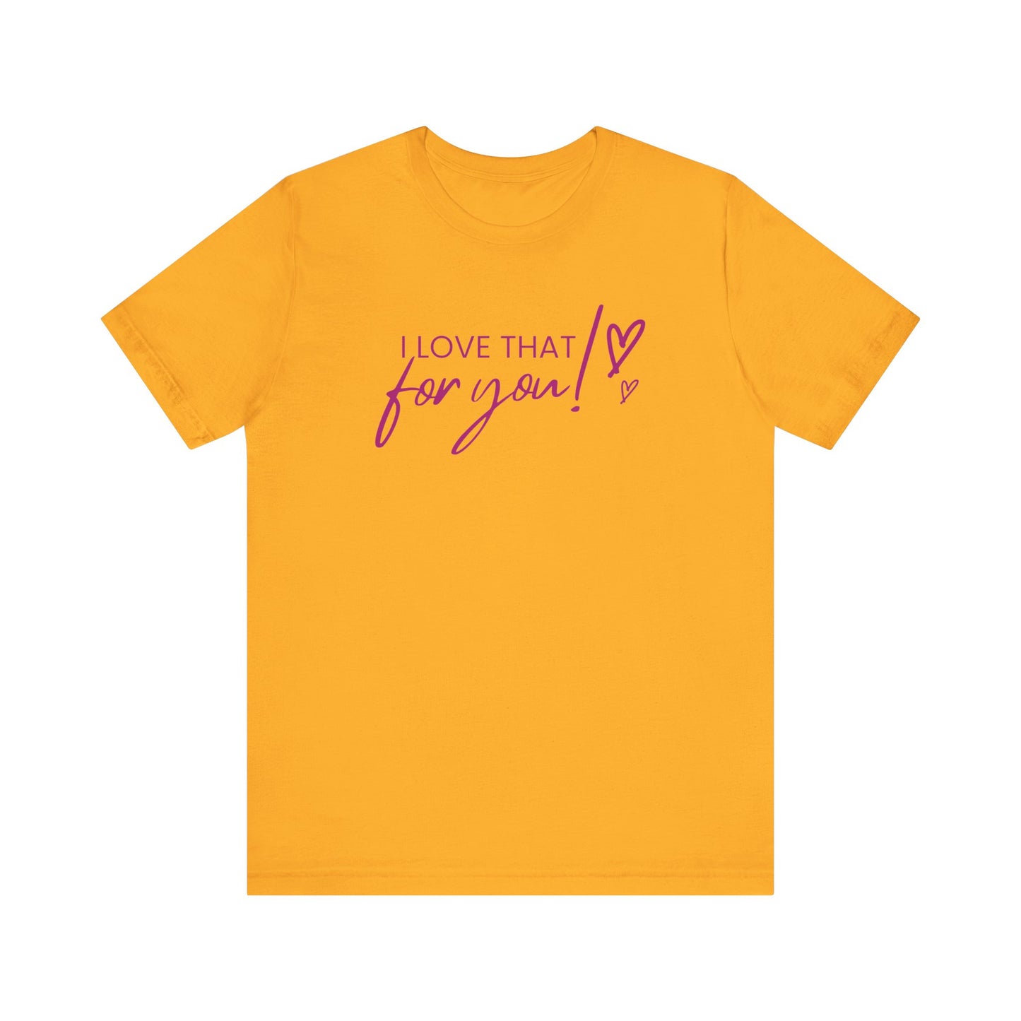 I Love That For You! Tee