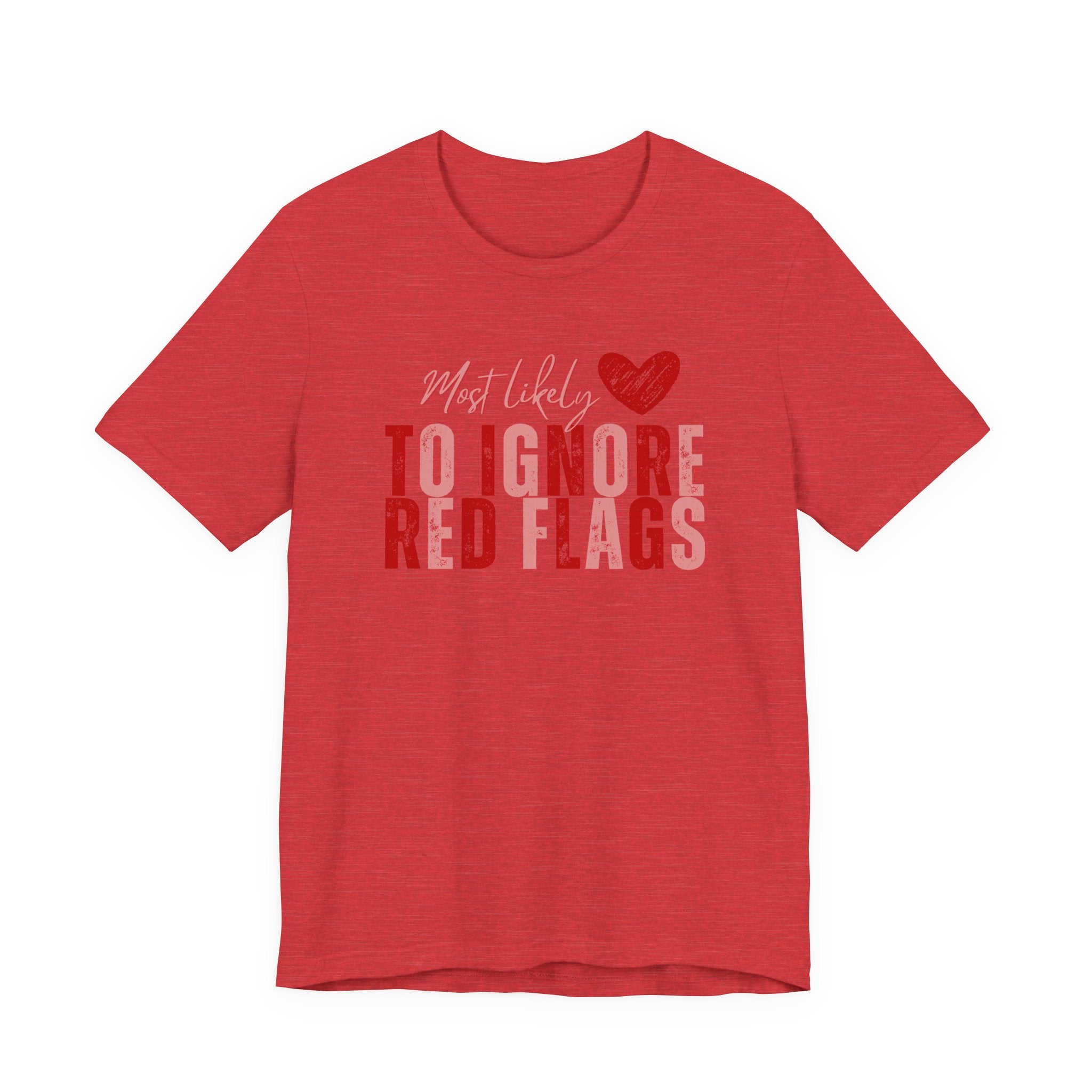 Most Likely to Ignore Red Flags T-Shirt — Funny Valentine’s Day Graphic Tee